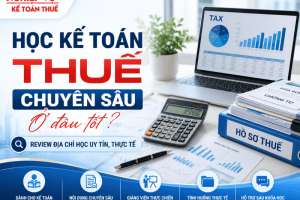 Học kế toán thuế chuyên sâu ở đâu tốt, review khóa học kế toán thuế thực hành uy tín