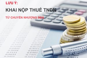 Lưu ý về khai nộp thuế TNDN từ chuyển nhượng bất động sản